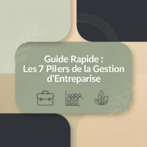 Guide Rapide : Les 7 Piliers de la Gestion d'Entreprise