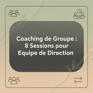 Coaching de Groupe : 8 Sessions pour Equipe de Direction