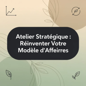 Atelier Stratégique : Réinventer Votre Modèle d'Affaires