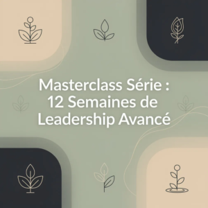 Masterclass Série : 12 Semaines de Leadership Avancé