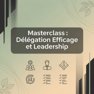 Masterclass : Délégation Efficace et Leadership