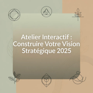 Atelier Interactif : Construire Votre Vision Stratégique 2025
